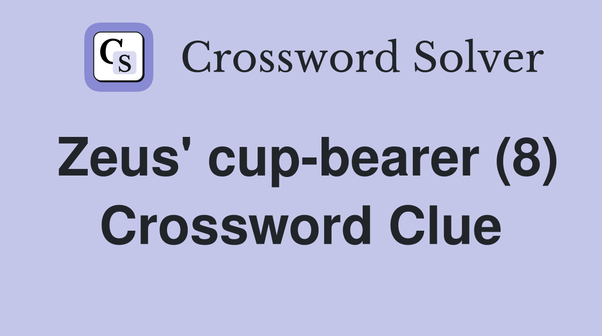 Zeus cup bearer (8) Crossword Clue Answers Crossword Solver